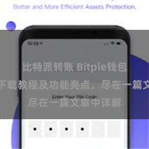 比特派转账 Bitpie钱包最新版本下载教程及功能亮点，尽在一篇文章中详解