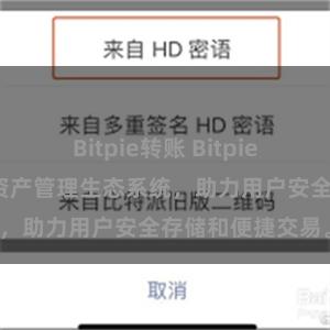 Bitpie转账 Bitpie钱包：打造数字资产管理生态系统，助力用户安全存储和便捷交易。