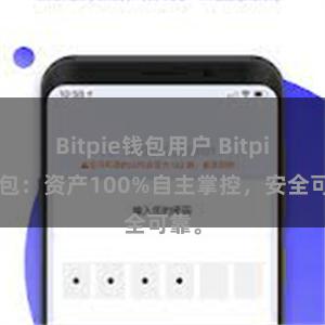 Bitpie钱包用户 Bitpie钱包：资产100%自主掌控，安全可靠。