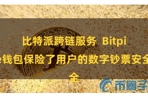 比特派跨链服务  Bitpie钱包保险了用户的数字钞票安全