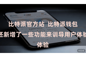 比特派官方站  比特派钱包还新增了一些功能来训导用户体验