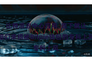 比特派去中心应用  底下就让咱们来揭秘Bitpie钱包的专科上风