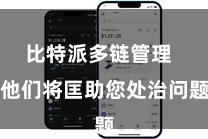 比特派多链管理  他们将匡助您处治问题