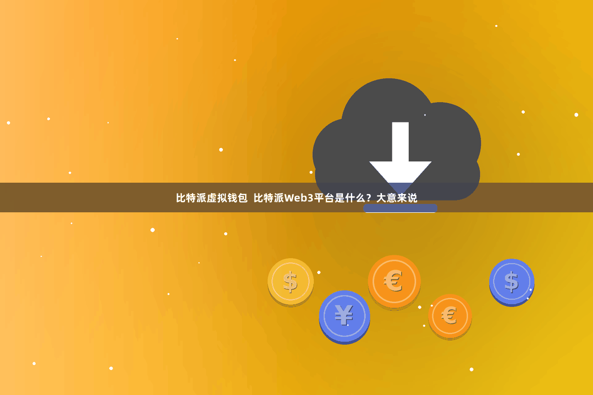 比特派虚拟钱包  比特派Web3平台是什么？大意来说